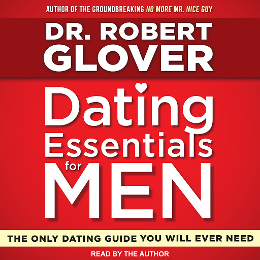 Dr. Robert Glover - Dating Essentials for Men: Perfecting Your Practice