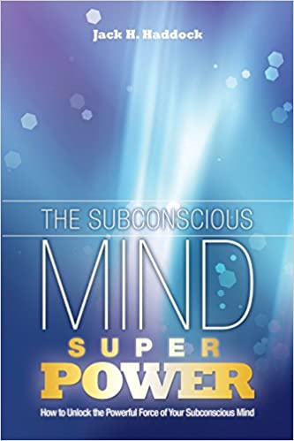 Jack Hendry Haddock - Subconscious Mind - The Subconscious Mind Superpower - How to Unlock Your Powerful Subconscious Mind