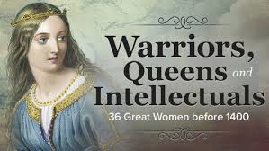 TGC - Warriors, Queens, and Intellectuals: 36 Great Women before 1400