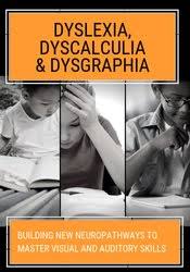 Dyslexia - Dyscalculia & Dysgraphia Building NEW Neuropathways to Master Visual and Auditory Skills