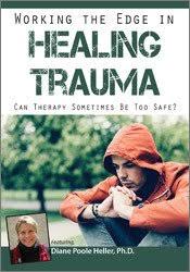 Working the Edge in Healing Trauma Can Therapy Sometimes Be Too Safe