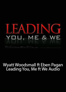 Wyatt Woodsmall ft Eben Pagan – Leading You, Me ft We Audio