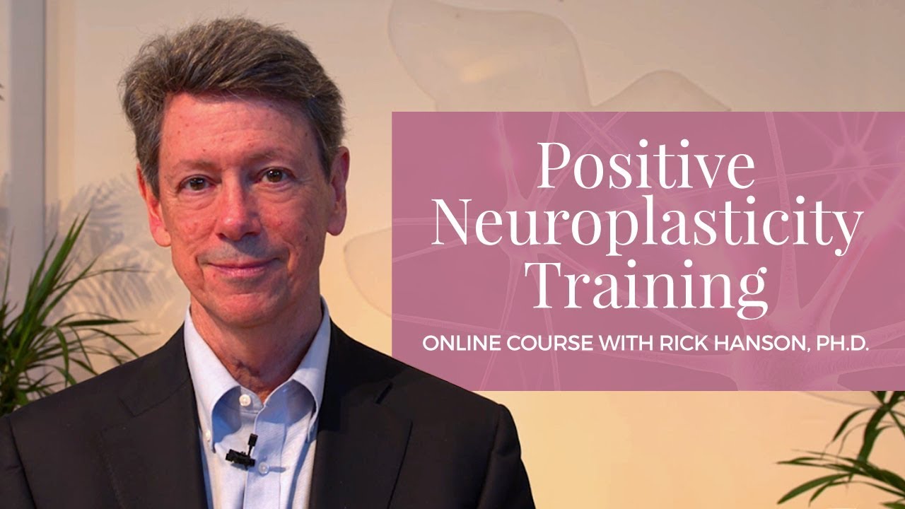 Rick Hanson - Positive Neuroplasticity Training