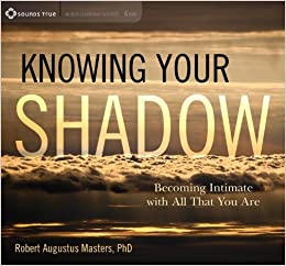 Robert Augustus Masters – KNOWING YOUR SHADOW