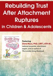 Dana Wyss - Rebuilding Trust After Attachment Ruptures in Children & Adolescents