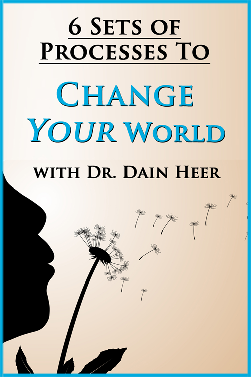  Dr. Dain Heer - Six Set of Processes to Change Your World