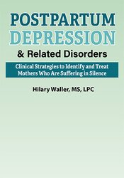 Hilary Waller - Postpartum Depression & Related Disorders - Clinical Strategies to Identify and Treat Mothers Who Are Suffering in Silence