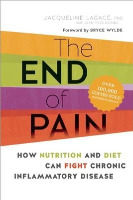 Jacqueline Lagacé - The End of Pain - How Nutrition and Diet Can Fight Chronic Inflammatory Disease 
