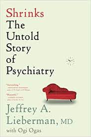 Jeffrey A Lieberman, Ogi Ogas - Shrinks: The Untold Story of Psychiatry