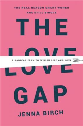 Jenna Birch - The Love Gap: A Radical Plan to Win in Life and Love