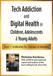 Nicholas Kardaras - Tech Addiction & Digital Health in Children, Adolescents & Young Adults - Level 1 Certification for Clinicians & Educators