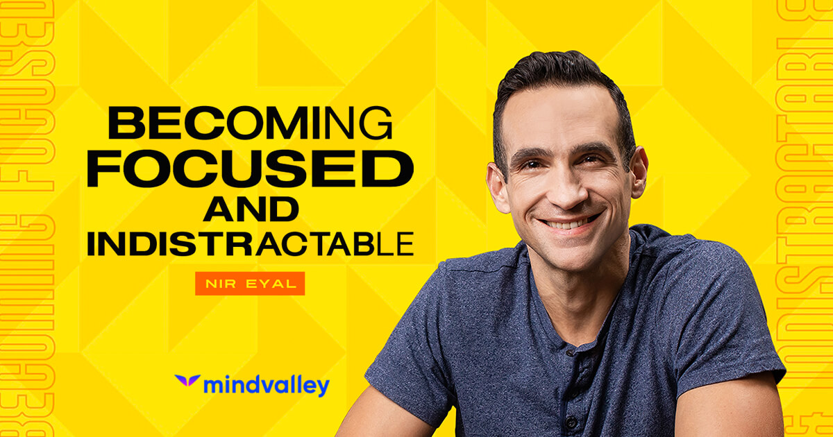 Mindvalley - Becoming Focused and Indistractable - By Nir Eyal
