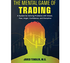 Jared Tendler - The Mental Game of Trading: A System for Solving Problems with Greed, Fear, Anger, Confidence, and Discipline